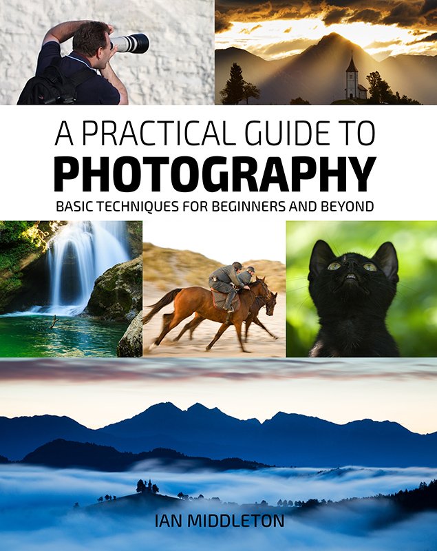 A Practical Guide to Photography - Basic Techniques for Beginners and beyond by Ian Middleton